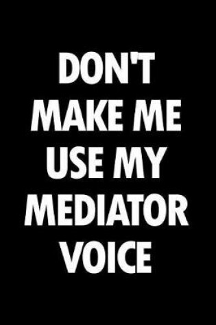 Cover of Don't Make Me Use My Mediator Voice