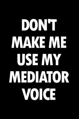 Book cover for Don't Make Me Use My Mediator Voice