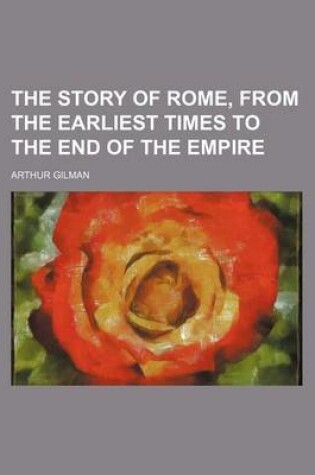 Cover of The Story of Rome, from the Earliest Times to the End of the Empire