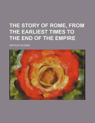 Book cover for The Story of Rome, from the Earliest Times to the End of the Empire