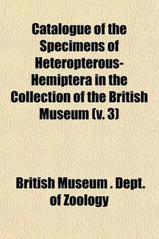 Cover of Catalogue of the Specimens of Heteropterous-Hemiptera in the Collection of the British Museum (V. 3)