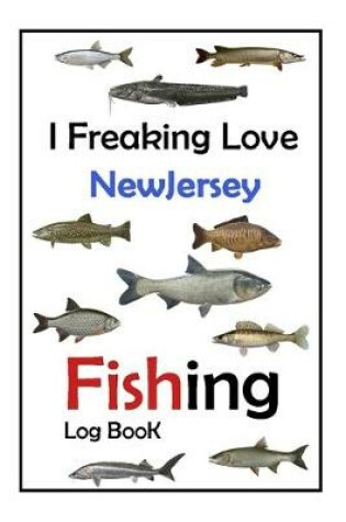 Cover of I Freaking Love NewJersey Fishing Log Book -