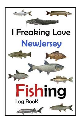 Book cover for I Freaking Love NewJersey Fishing Log Book -