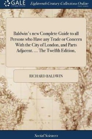 Cover of Baldwin's new Complete Guide to all Persons who Have any Trade or Concern With the City of London, and Parts Adjacent. ... The Twelfth Edition,