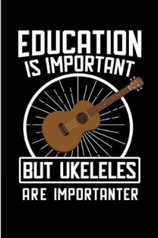 Cover of Education Is Important But Ukuleles Are Importanter