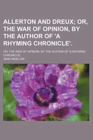 Cover of Allerton and Dreux; Or, the War of Opinion, by the Author of 'a Rhyming Chronicle' Or, the War of Opinion, by the Author of 'a Rhyming Chronicle'.