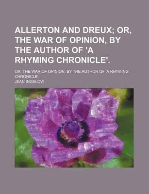 Book cover for Allerton and Dreux; Or, the War of Opinion, by the Author of 'a Rhyming Chronicle' Or, the War of Opinion, by the Author of 'a Rhyming Chronicle'.