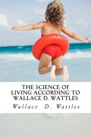 Cover of The Science of Living According to Wallace D. Wattles