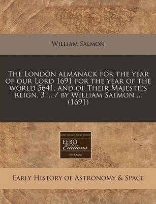 Book cover for The London Almanack for the Year of Our Lord 1691 for the Year of the World 5641, and of Their Majesties Reign, 3 ... / By William Salmon ... (1691)