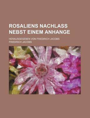 Book cover for Rosaliens Nachlass Nebst Einem Anhange; Herausgegeben Von Friedrich Jacobs