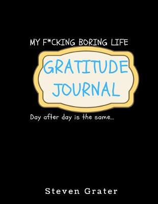 Book cover for My F*cking Boring Life. Gratitude Journal. Day After Day Is The Same.