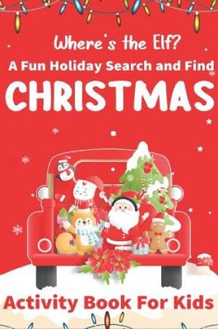 Cover of Where's The Elf A Fun Holiday Search And Find CHRISTMAS Activity Book For Kids