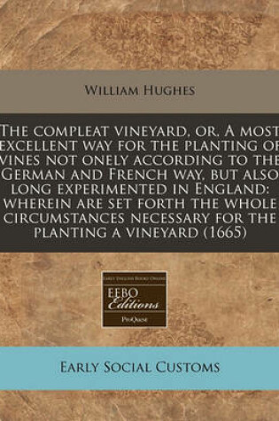 Cover of The Compleat Vineyard, Or, a Most Excellent Way for the Planting of Vines Not Onely According to the German and French Way, But Also Long Experimented in England