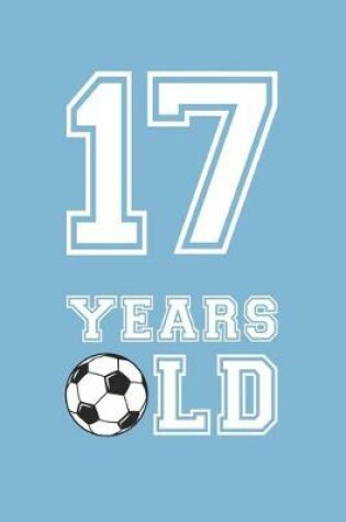 Cover of Soccer Notebook - 17 Years Old Soccer Journal - 17th Birthday Gift for Soccer Player - Soccer Diary