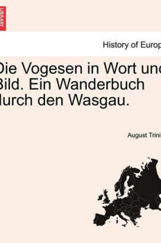 Cover of Die Vogesen in Wort Und Bild. Ein Wanderbuch Durch Den Wasgau.