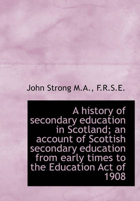 Book cover for A History of Secondary Education in Scotland; An Account of Scottish Secondary Education from Early