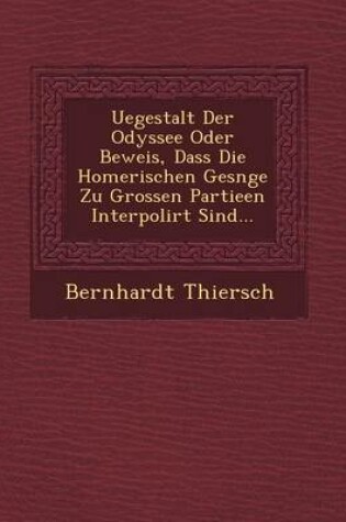 Cover of Uegestalt Der Odyssee Oder Beweis, Dass Die Homerischen Ges Nge Zu Grossen Partieen Interpolirt Sind...