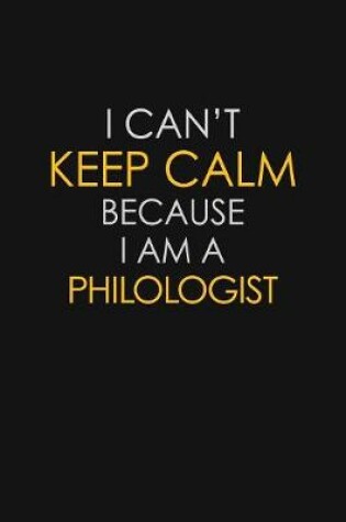 Cover of I Can't Keep Calm Because I Am A Philologist