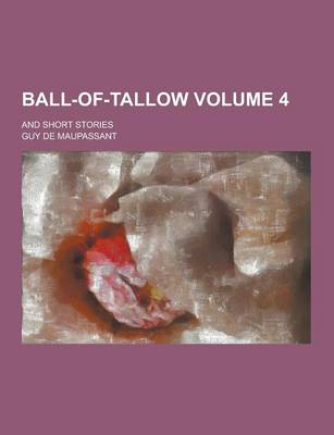 Book cover for Ball-Of-Tallow; And Short Stories Volume 4