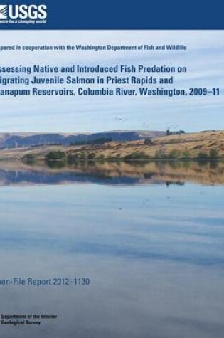 Cover of Assessing Native and Introduced Fish Predation on Migrating Juvenile Salmon in Priest Rapids and Wanapum Reservoirs, Columbia River, Washington, 2009?11