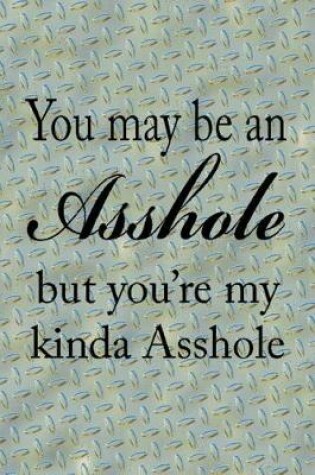 Cover of You May Be An Asshole But You're My Kinda Asshole
