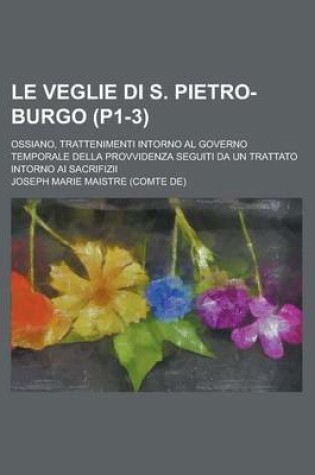 Cover of Le Veglie Di S. Pietro-Burgo; Ossiano, Trattenimenti Intorno Al Governo Temporale Della Provvidenza Seguiti Da Un Trattato Intorno AI Sacrifizii (P1-3)