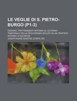 Book cover for Le Veglie Di S. Pietro-Burgo; Ossiano, Trattenimenti Intorno Al Governo Temporale Della Provvidenza Seguiti Da Un Trattato Intorno AI Sacrifizii (P1-3)