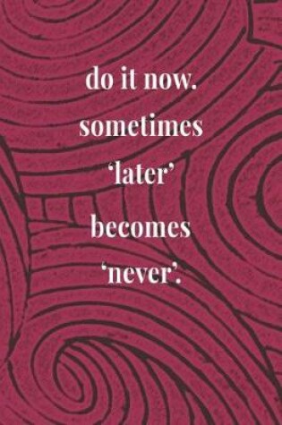 Cover of Do It Now. Sometimes 'later' Becomes 'never'.