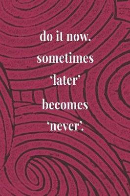 Book cover for Do It Now. Sometimes 'later' Becomes 'never'.