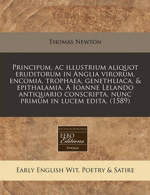 Book cover for Principum, AC Illustrium Aliquot Eruditorum in Anglia Virorum, Encomia, Trophaea, Genethliaca, & Epithalamia. a Ioanne Lelando Antiquario Conscripta, Nunc Primum in Lucem Edita. (1589)