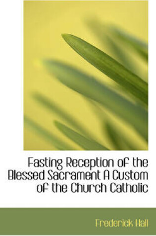 Cover of Fasting Reception of the Blessed Sacrament a Custom of the Catholic Church