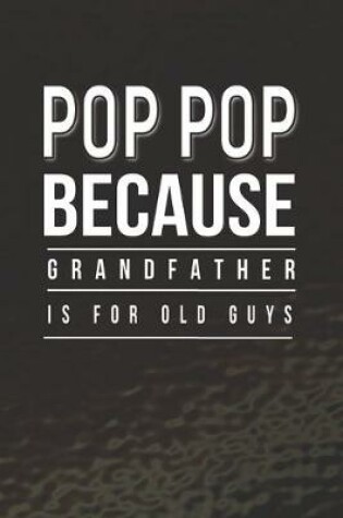 Cover of Pop Pop Because Grandfather Is For Old Guys