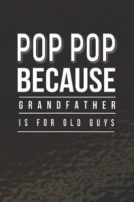 Book cover for Pop Pop Because Grandfather Is For Old Guys