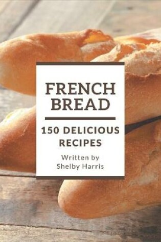 Cover of 150 Delicious French Bread Recipes