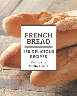 Book cover for 150 Delicious French Bread Recipes