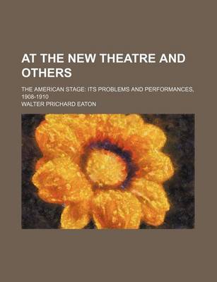 Book cover for At the New Theatre and Others; The American Stage Its Problems and Performances, 1908-1910