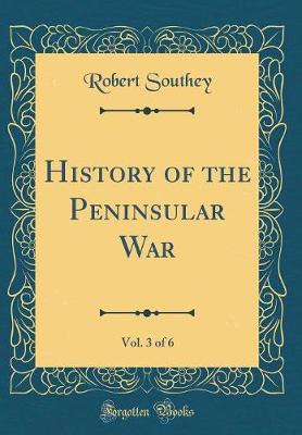 Book cover for History of the Peninsular War, Vol. 3 of 6 (Classic Reprint)