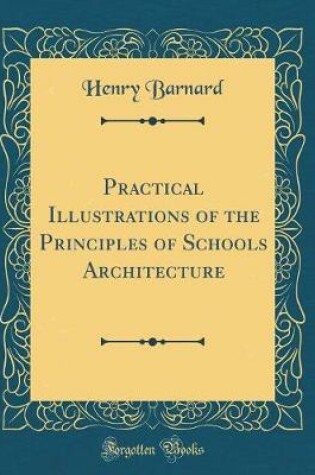Cover of Practical Illustrations of the Principles of Schools Architecture (Classic Reprint)