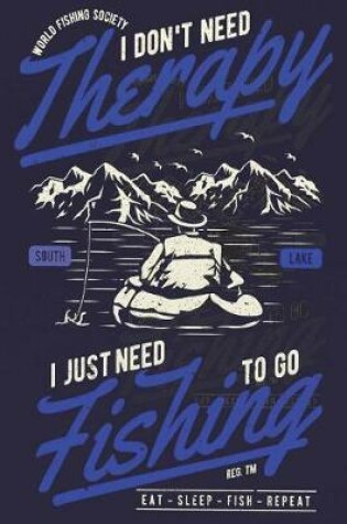 Cover of I Don't Need Therapy, I Just Need To Go Fishing