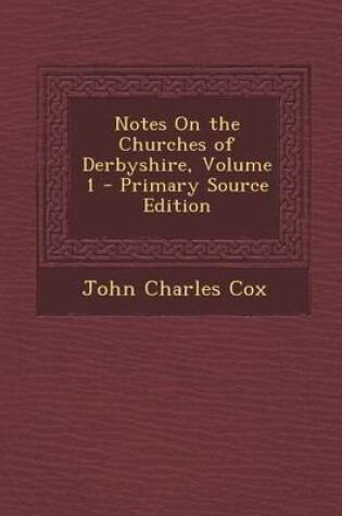 Cover of Notes on the Churches of Derbyshire, Volume 1