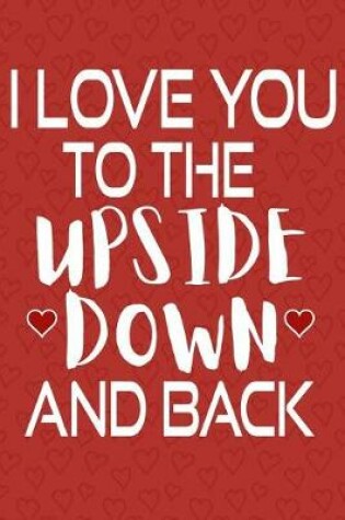 Cover of I Love You To The Upside Down And Back