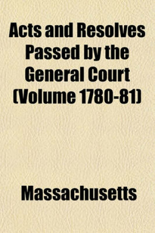 Cover of Acts and Resolves Passed by the General Court (Volume 1780-81)