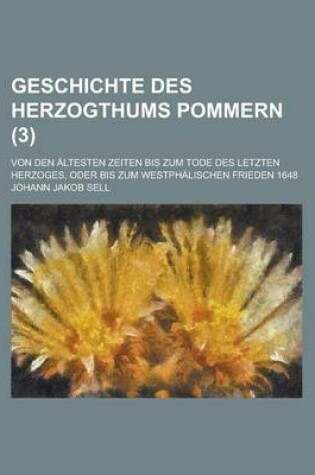 Cover of Geschichte Des Herzogthums Pommern; Von Den Altesten Zeiten Bis Zum Tode Des Letzten Herzoges, Oder Bis Zum Westphalischen Frieden 1648 (3 )