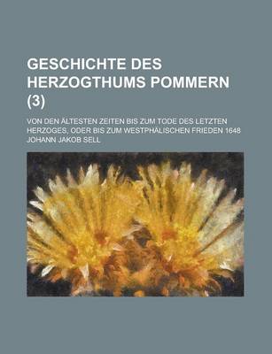 Book cover for Geschichte Des Herzogthums Pommern; Von Den Altesten Zeiten Bis Zum Tode Des Letzten Herzoges, Oder Bis Zum Westphalischen Frieden 1648 (3 )