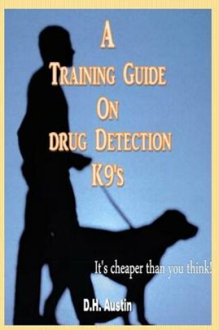 Cover of A Training Guide on Drug Detection K9's