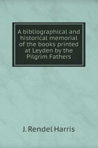 Cover of A bibliographical and historical memorial of the books printed at Leyden by the Pilgrim Fathers