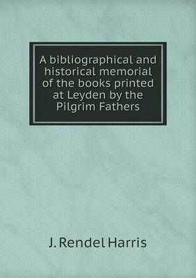 Book cover for A bibliographical and historical memorial of the books printed at Leyden by the Pilgrim Fathers