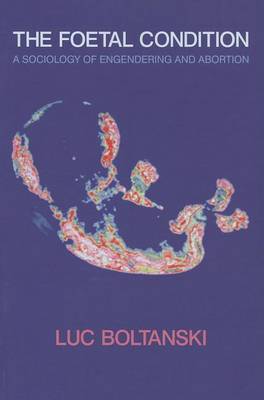 Book cover for Foetal Condition, The: A Sociology of Engendering and Abortion