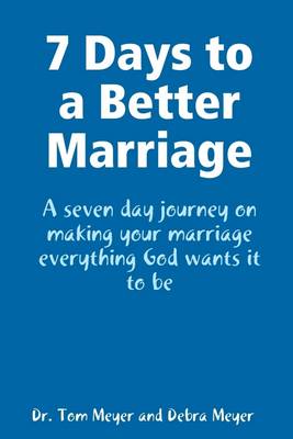 Book cover for 7 Days to a Better Marriage: A Seven Day Journey on Making Your Marriage Everything God Wants it to be