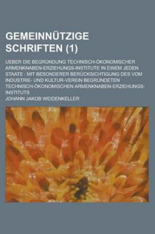 Cover of Gemeinnutzige Schriften; Ueber Die Begrundung Technisch-Okonomischer Armenknaben-Erziehungs-Institute in Einem Jeden Staate
